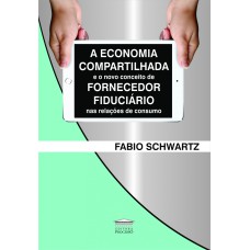 A ECONOMIA COMPARTILHADA E O NOVO CONCEITO DE FORNECEDOR FIDUCIÁRIO NAS RELAÇÕES DE CONSUMO