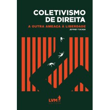 COLETIVISMO DE DIREITA - A OUTRA AMEAÇA À LIBERDADE