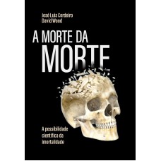 A MORTE DA MORTE: A POSSIBILIDADE CIENTÍFICA DA IMORTALIDADE