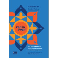 RADIO YOGA A SABEDORIA DOS GRANDES MESTRES - 500 PENSAMENTOS ISNPIRADORES PARA A JORNADA DA VIDA