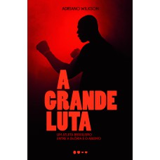 A GRANDE LUTA - UM ATLETA BRASILEIRO ENTRE A GLÓRIA E O ABISMO