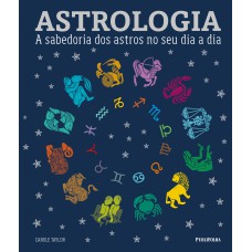 ASTROLOGIA - A SABEDORIA DOS ASTROS NO SEU DIA A DIA