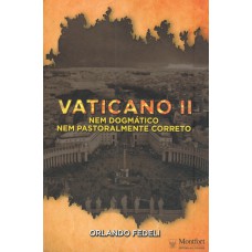 VATICANO II - NEM DOGMÁTICO NEM PESSOALMENTE CORRETO