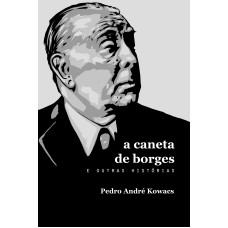 A CANETA DE BORGES E OUTRAS HISTÓRIAS