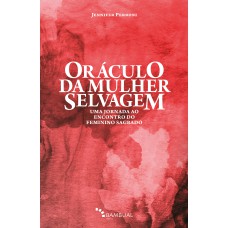 ORÁCULO DA MULHER SELVAGEM: UMA JORNADA AO ENCONTRO DO FEMININO SAGRADO