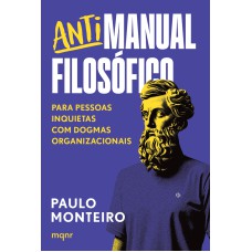 ANTIMANUAL FILOSÓFICO: PARA PESSOAS INQUIETAS COM DOGMAS ORGANIZACIONAIS