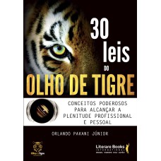 30 LEIS DO OLHO DE TIGRE - CONCEITOS PODEROSOS PARA ALCANÇAR A PLENITUDE PROFISSIONAL E PESSOAL