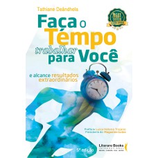 FAÇA O TEMPO TRABALHAR PARA VOCÊ: E ALCANCE RESULTADOS EXTRAORDINÁRIOS