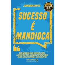 SUCESSO É MANDIOCA - SAIBA COMO CRIAR RAÍZES PROFUNDAS E FORTES. O CAMINHO MAIS CURTO DO SUCESSO É A AUTOSSUPERAÇÃO. DEIXE DE SER SEU PIOR INIMIGO E VENÇA SEUS LIMITES