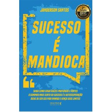 SUCESSO É MANDIOCA! - SAIBA COMO CRIAR RAÍZES PROFUNDAS E FORTES