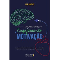 A VERDADEIRA CONCEPÇÃO DO ENGAJAMENTO E MOTIVAÇÃO - COMO LIDERAR O EMPODERAMENTO DAS PESSOAS