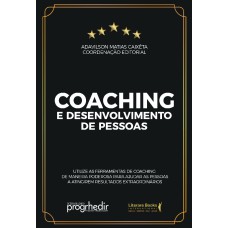 COACHING E DESENVOLVIMENTO DE PESSOAS - UTILIZE AS FERRAMENTAS DE COACHING DE MANEIRA PODEROSA PARA AJUDAR AS PESSOAS A ATINGIREM RESULTADOS EXTRAORDINARIOS