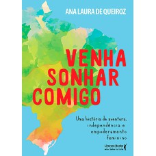 VENHA SONHAR COMIGO - 365 DIAS DE AVENTURAS, INDEPENDÊNCIA E EMPODERAMENTO FEMININO