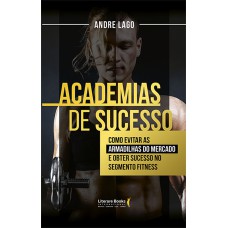 ACADEMIAS DE SUCESSO: O MANUAL COMPLETO E DEFINITIVO PARA O SEGMENTO FITNESS