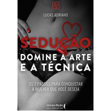 SEDUÇÃO DOMINE A ARTE E A TÉCNICA - OS 7 PASSOS PARA CONQUISTAR A MULHER QUE VOCÊ DESEJA