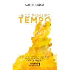 45 DO PRIMEIRO TEMPO: O QUE O SABÁTICO ME ENSINOU SOBRE PROPÓSITO DE VIDA E CARREIRA