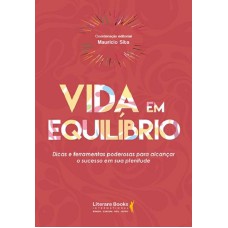 VIDA EM EQUILÍBRIO - DICAS E FERRAMENTAS PODEROSAS PARA ALCANÇAR O SUCESSO EM SUA PLENITUDE