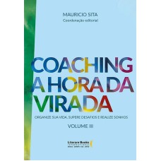 COACHING A HORA DA VIRADA - VOLUME 3 - ORGANIZE SUA VIDA, SUPERE DESAFIOS E REALIZE SONHOS