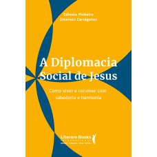 A DIPLOMACIA SOCIAL DE JESUS: COMO VIVER E CONVIVER COM SABEDORIA E HARMONIA