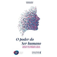 O PODER DO SER HUMANO - COMO DAR MAIS SIGNIFICADO A VIDA AO DESCOBRIR A SUA VERDADEIRA ESSÊNCIA