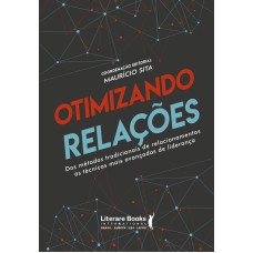 OTIMIZANDO RELAÇÕES: DOS MÉTODOS TRADICIONAIS DE RELACIONAMENTOS ÁS TÉCNICAS MAIS AVANÇADAS DE LIDERANÇA