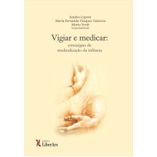 VIGIAR E MEDICAR - ESTRATÉGIAS DE MEDICALIZAÇÃO DA INFANCIA