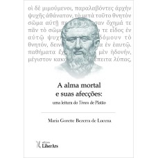 ALMA MORTAL E SUAS AFECÇÕES, A - UMA LEITURA DO TIMEU DE PLATÃO