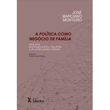 POLÍTICA COMO NEGÓCIO DE FAMÍLIA: POR UMA SOCIOLOGIA POLÍTICA DAS ELITES E DO PODER FAMILIAR, A