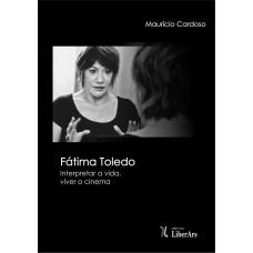 FÁTIMA TOLEDO: INTERPRETAR A VIDA, VIVER O CINEMA