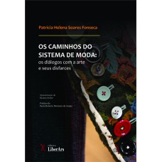 CAMINHOS DO SISTEMA DE MODA: OS DIÁLOGOS COM A ARTE E SEUS DISFARCES, OS