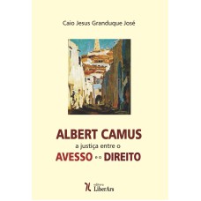 ALBERT CAMUS: A JUSTIÇA ENTRE O AVESSO E O DIREITO