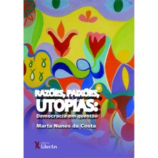 RAZÕES, PAIXÕES, UTOPIAS: DEMOCRACIA EM QUESTÃO