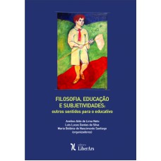 FILOSOFIA EDUCAÇÃO E SUBJETIVIDADES - OUTROS SENTIDOS PARA O EDUCATIVO