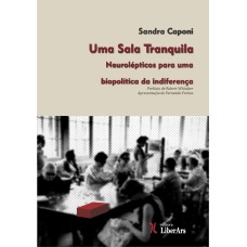 UMA SALA TRANQUILA - NEUROLEPTICOS PARA UMA BIOPOLITICA DA INDIFERENÇA