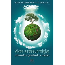 VIVER A RESSURREIÇÃO - CULTIVANDO E GUARDANDO A CRIAÇÃO