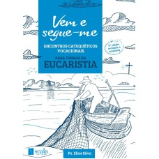 VEM E SEGUE-ME - ENCONTROS CATEQUÉTICOS VOCACIONAIS (EUCARISTIA)