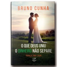 O QUE DEUS UNIU, DINHEIRO NÃO SEPARE: FINANÇAS PARA CASAIS