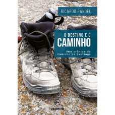 O DESTINO É O CAMINHO - UMA CRÔNICA DO CAMINHO DE SANTIAGO