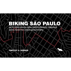 BIKING SÃOPAULO - SETE PERCURSOS PARA AVENTUREIROS URBANOS