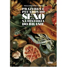 PRAZERES E PECADOS DO SEXO NA HISTÓRIA DO BRASIL