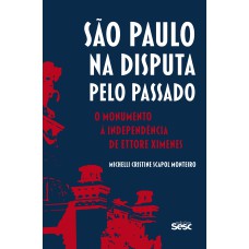 SÃO PAULO NA DISPUTA PELO PASSADO: O MONUMENTO À INDEPENDÊNCIA DE ETTORE XIMENES