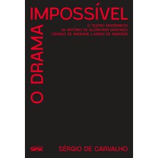 O DRAMA IMPOSSÍVEL: O TEATRO MODERNISTA DE ANTÔNIO DE ALCÂNTARA MACHADO, OSWALD DE ANDRADE E MÁRIO DE ANDRADE