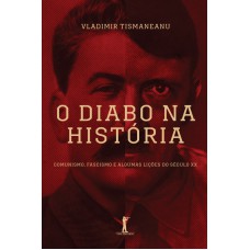 DIABO NA HISTÓRIA, O - COMUNISMO FASCISMO E ALGUMAS LIÇÕES DO SÉCULO XX