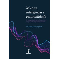 MÚSICA INTELIGÊNCIA E PERSONALIDADE - O COMPORTAMENTO DO HOMEM EM FUNÇÃO DA MANIPULAÇÃO CEREBRAL