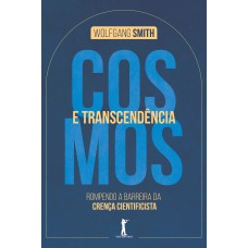 COSMOS E TRANSCENDÊNCIA - ROMPENDO A BARREIRA DA CRENÇA CIENTIFICISTA