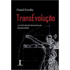 TRANSEVOLUÇÃO - A ERA DA IMINENTE DESCONSTRUÇÃO DA HUMANIDADE