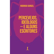 PERCEVEJOS, IDEÓLOGOS - E ALGUNS ESCRITORES