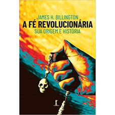 A FÉ REVOLUCIONÁRIA: SUA ORIGEM E HISTÓRIA