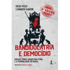 BANDIDOLATRIA E DEMOCÍDIO - ENSAIOS SOBRE GARANTISMO PENAL E A CRIMINALIDADE NO BRASIL