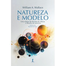 NATUREZA E MODELO - UMA SÍNTESE DE FILOSOFIA DA CIÊNCIA E FILOSOFIA DA NATUREZA